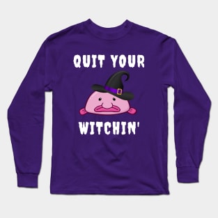 Quit Your Witchin Funny Blobfish Witch Halloween Long Sleeve T-Shirt